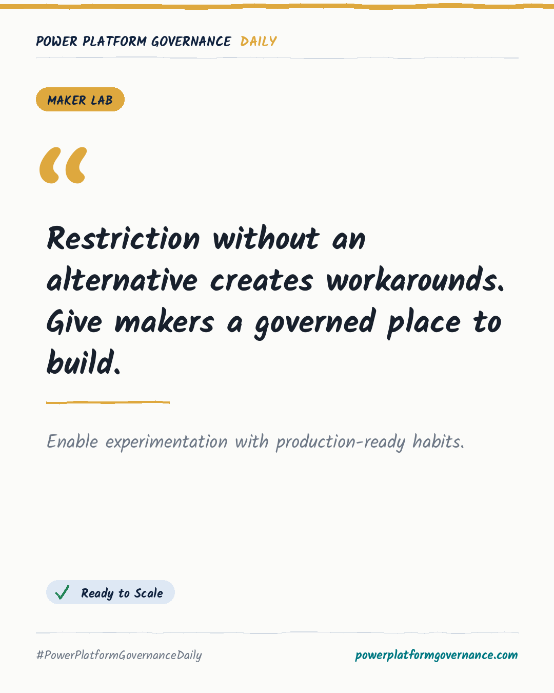 Governance card: Restriction without an alternative creates workarounds. Give makers a governed place to build.